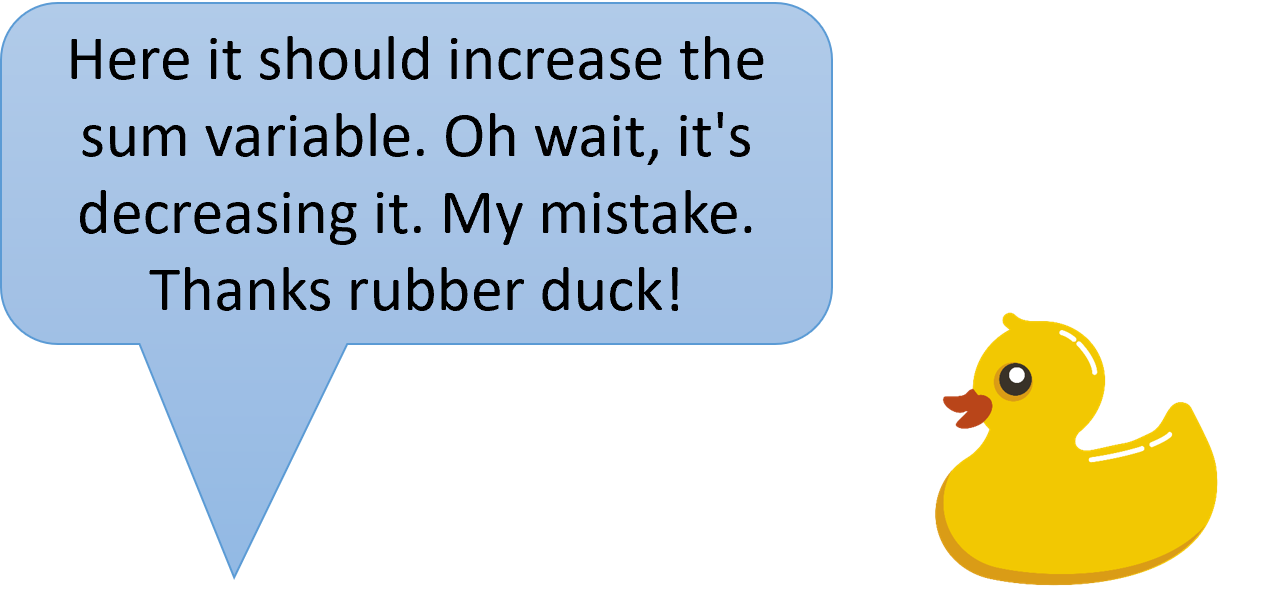Person speaking to a rubber duck, saying: "Here it should increase the sum variable. Oh wait, it's decreasing it. My mistake. Thanks rubber duck!"